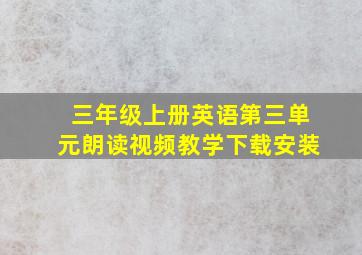 三年级上册英语第三单元朗读视频教学下载安装