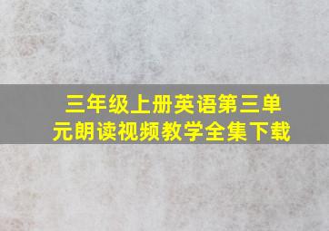 三年级上册英语第三单元朗读视频教学全集下载