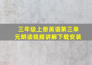 三年级上册英语第三单元朗读视频讲解下载安装