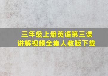 三年级上册英语第三课讲解视频全集人教版下载