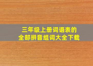 三年级上册词语表的全部拼音组词大全下载