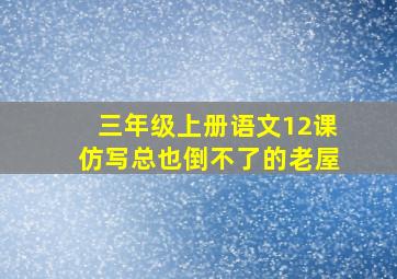 三年级上册语文12课仿写总也倒不了的老屋