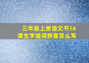 三年级上册语文书16课生字组词拼音怎么写