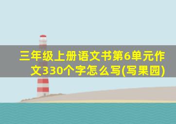 三年级上册语文书第6单元作文330个字怎么写(写果园)