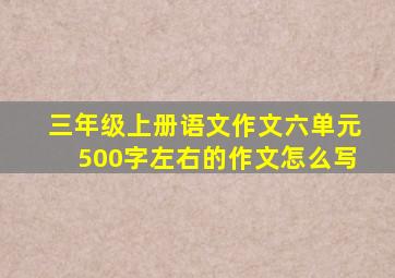 三年级上册语文作文六单元500字左右的作文怎么写