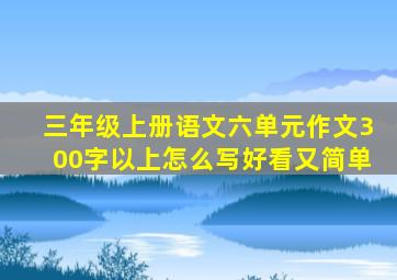 三年级上册语文六单元作文300字以上怎么写好看又简单