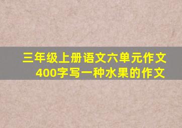 三年级上册语文六单元作文400字写一种水果的作文