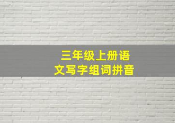 三年级上册语文写字组词拼音