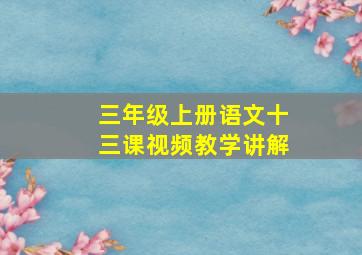 三年级上册语文十三课视频教学讲解