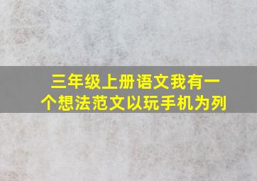 三年级上册语文我有一个想法范文以玩手机为列