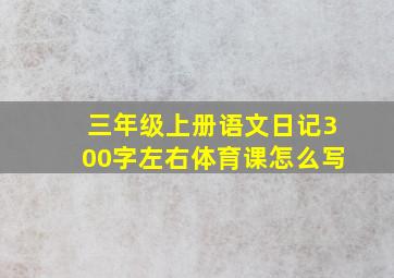 三年级上册语文日记300字左右体育课怎么写