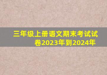 三年级上册语文期末考试试卷2023年到2024年