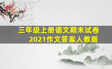 三年级上册语文期末试卷2021作文答案人教版