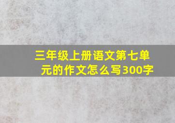 三年级上册语文第七单元的作文怎么写300字