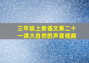 三年级上册语文第二十一课大自然的声音视频