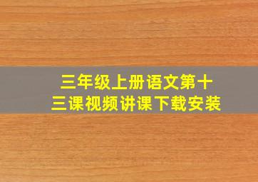 三年级上册语文第十三课视频讲课下载安装