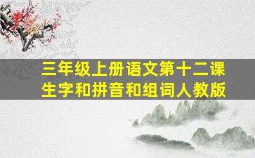 三年级上册语文第十二课生字和拼音和组词人教版