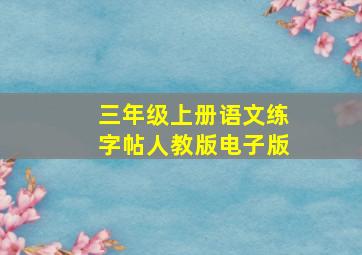 三年级上册语文练字帖人教版电子版