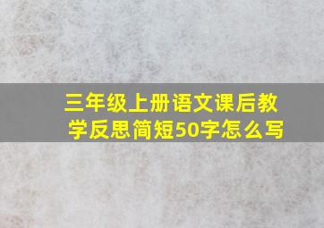 三年级上册语文课后教学反思简短50字怎么写