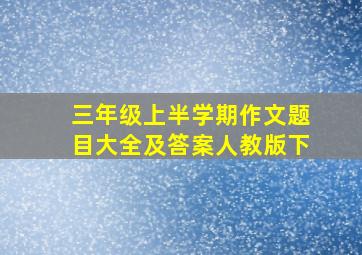 三年级上半学期作文题目大全及答案人教版下