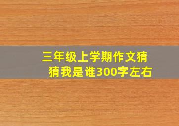 三年级上学期作文猜猜我是谁300字左右