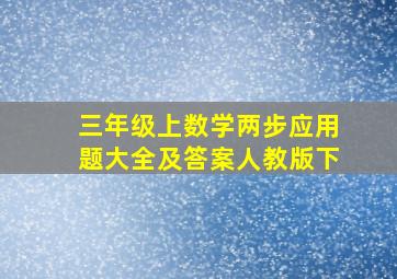 三年级上数学两步应用题大全及答案人教版下