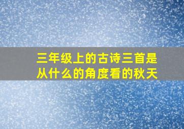 三年级上的古诗三首是从什么的角度看的秋天