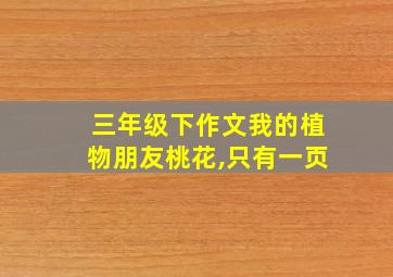 三年级下作文我的植物朋友桃花,只有一页