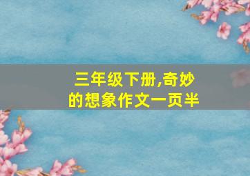 三年级下册,奇妙的想象作文一页半