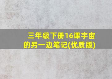 三年级下册16课宇宙的另一边笔记(优质版)