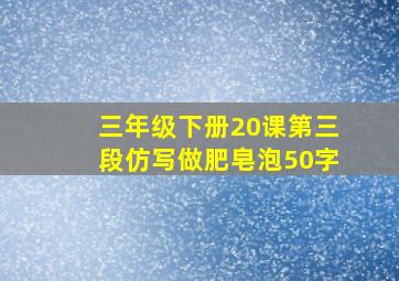 三年级下册20课第三段仿写做肥皂泡50字