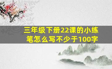 三年级下册22课的小练笔怎么写不少于100字