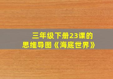 三年级下册23课的思维导图《海底世界》