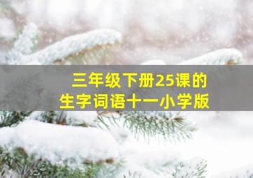 三年级下册25课的生字词语十一小学版