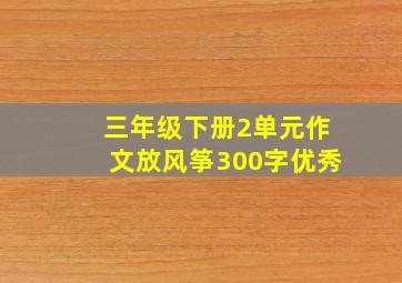 三年级下册2单元作文放风筝300字优秀