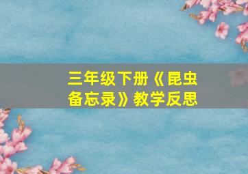 三年级下册《昆虫备忘录》教学反思