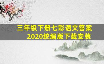 三年级下册七彩语文答案2020统编版下载安装