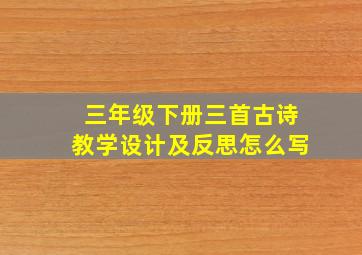 三年级下册三首古诗教学设计及反思怎么写