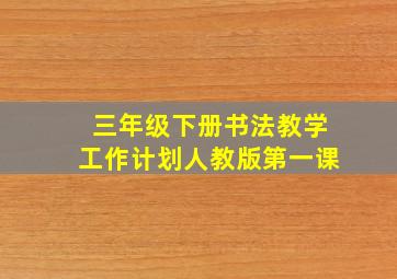 三年级下册书法教学工作计划人教版第一课