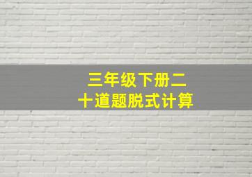 三年级下册二十道题脱式计算