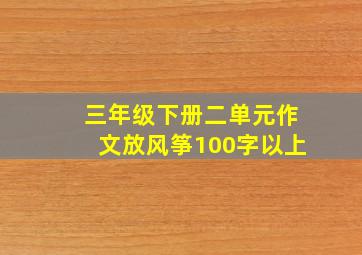 三年级下册二单元作文放风筝100字以上