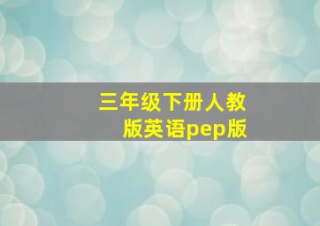 三年级下册人教版英语pep版