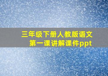 三年级下册人教版语文第一课讲解课件ppt