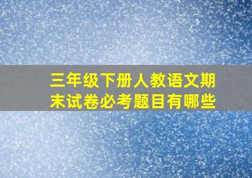 三年级下册人教语文期末试卷必考题目有哪些