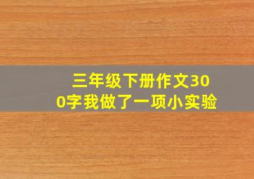 三年级下册作文300字我做了一项小实验