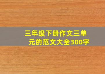 三年级下册作文三单元的范文大全300字