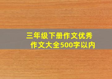 三年级下册作文优秀作文大全500字以内