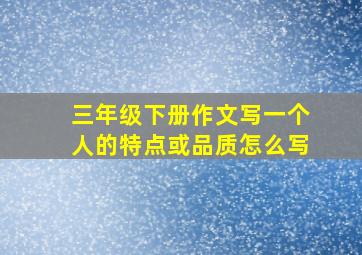 三年级下册作文写一个人的特点或品质怎么写