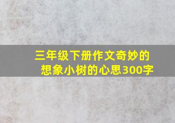 三年级下册作文奇妙的想象小树的心思300字