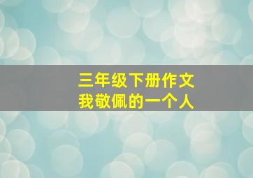 三年级下册作文我敬佩的一个人